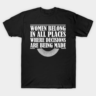 Women Belong In All Places Where Decisions Are Being Made, Ruth Bader Ginsburg, RBG Quote T-Shirt